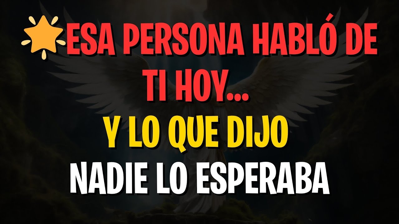MENSAJES DE LOS ÁNGELES: ESA PERSONA HABLÓ DE TI HOY… Y LO QUE DIJO NADIE LO ESPERABA