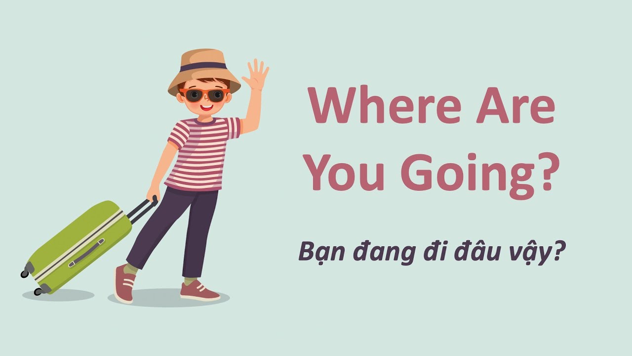 Where Are You Going? - Bạn Đang Đi Đâu Vậy?