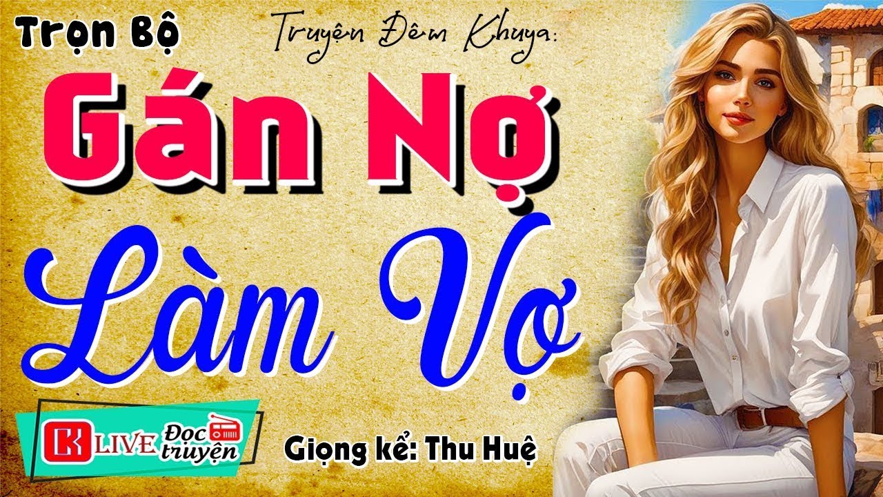 [Tuyệt Phẩm] Ai cũng nên nghe 1 lần - GÁN NỢ LÀM VỢ - Truyện tâm sự thầm kín đêm khuya