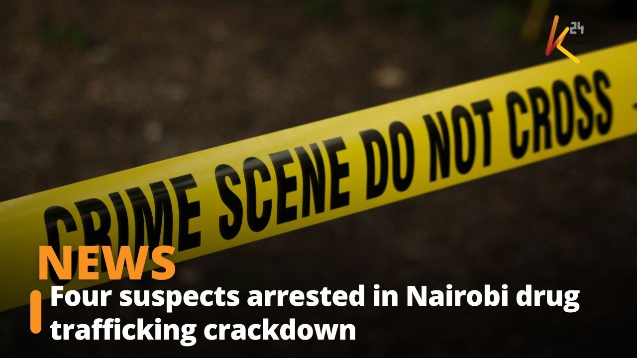 Four suspects arrested in Nairobi drug trafficking crackdown