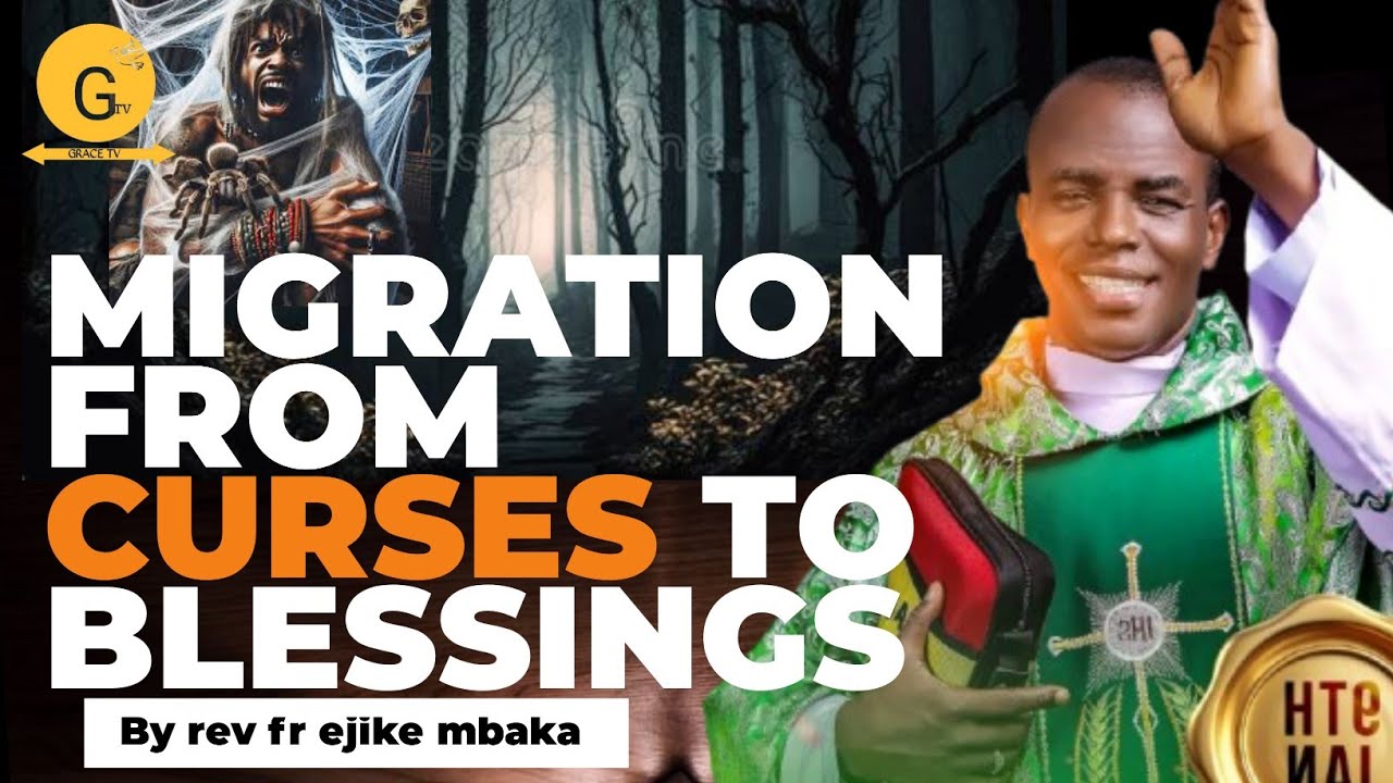 MIGRATIONS FROM CURSES TO BLESSINGS // Rev Fr EJIKE MBAKA 