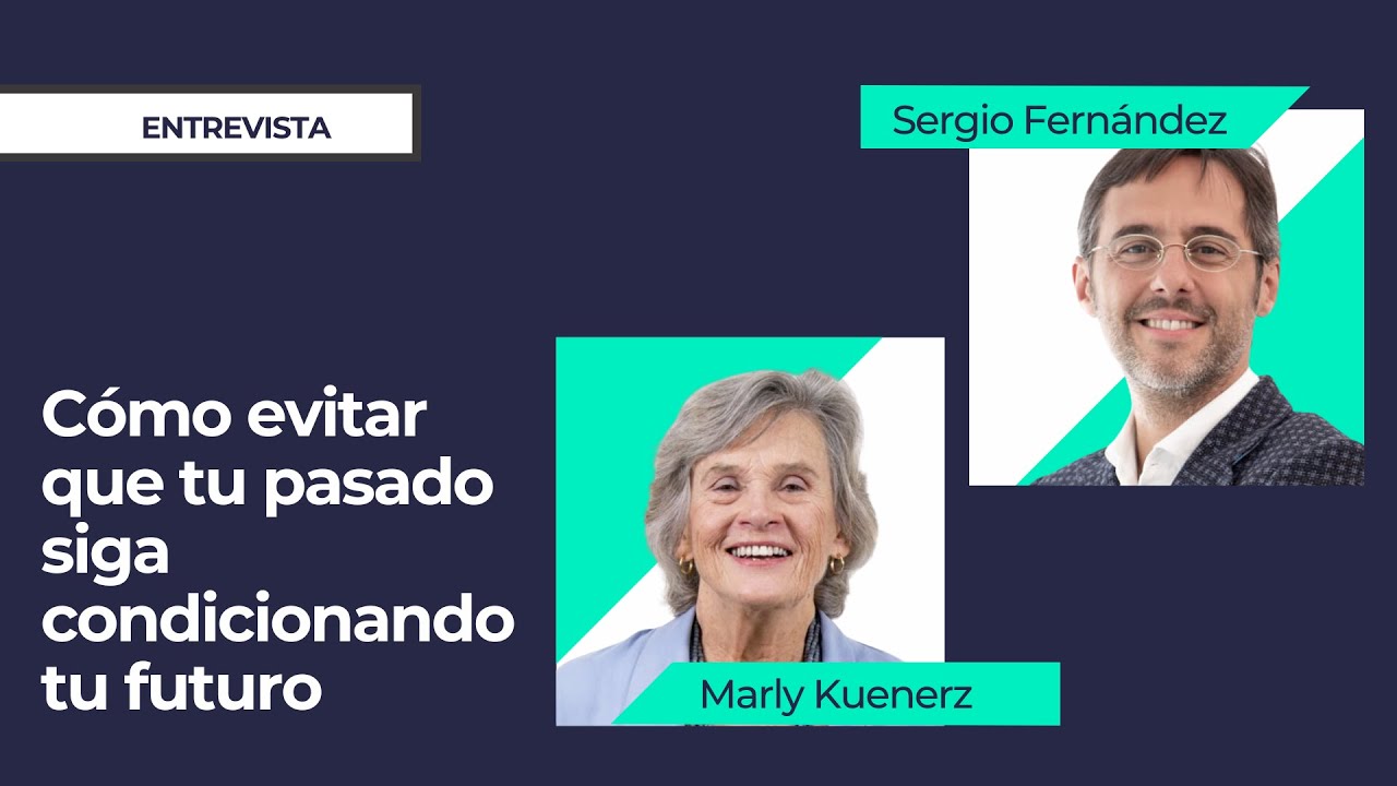 Cómo evitar que tu pasado condicione tu futuro - Con Marly Kuenerz y Sergio Fernández