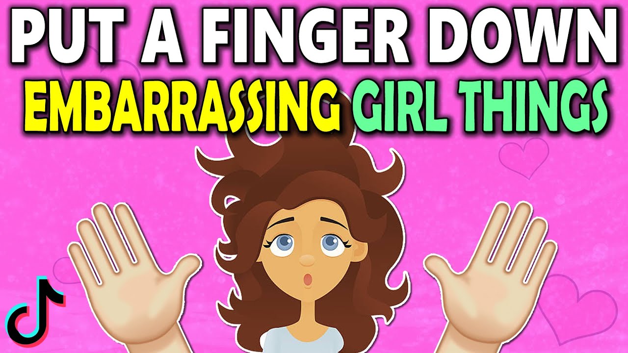 Put a Finger Down EMBARRASSING Girl Things!