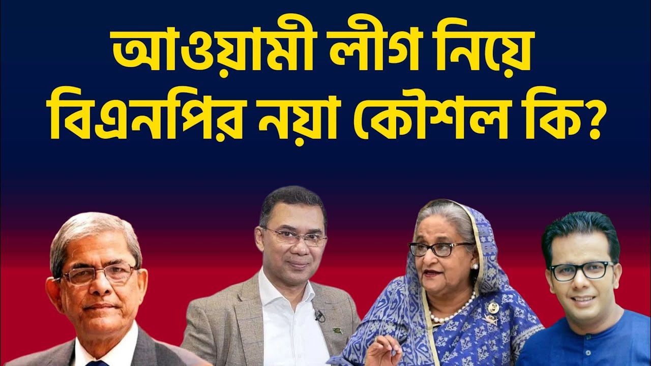 আওয়ামী লীগ নিয়ে বিএনপির নয়া কৌশল কি? 