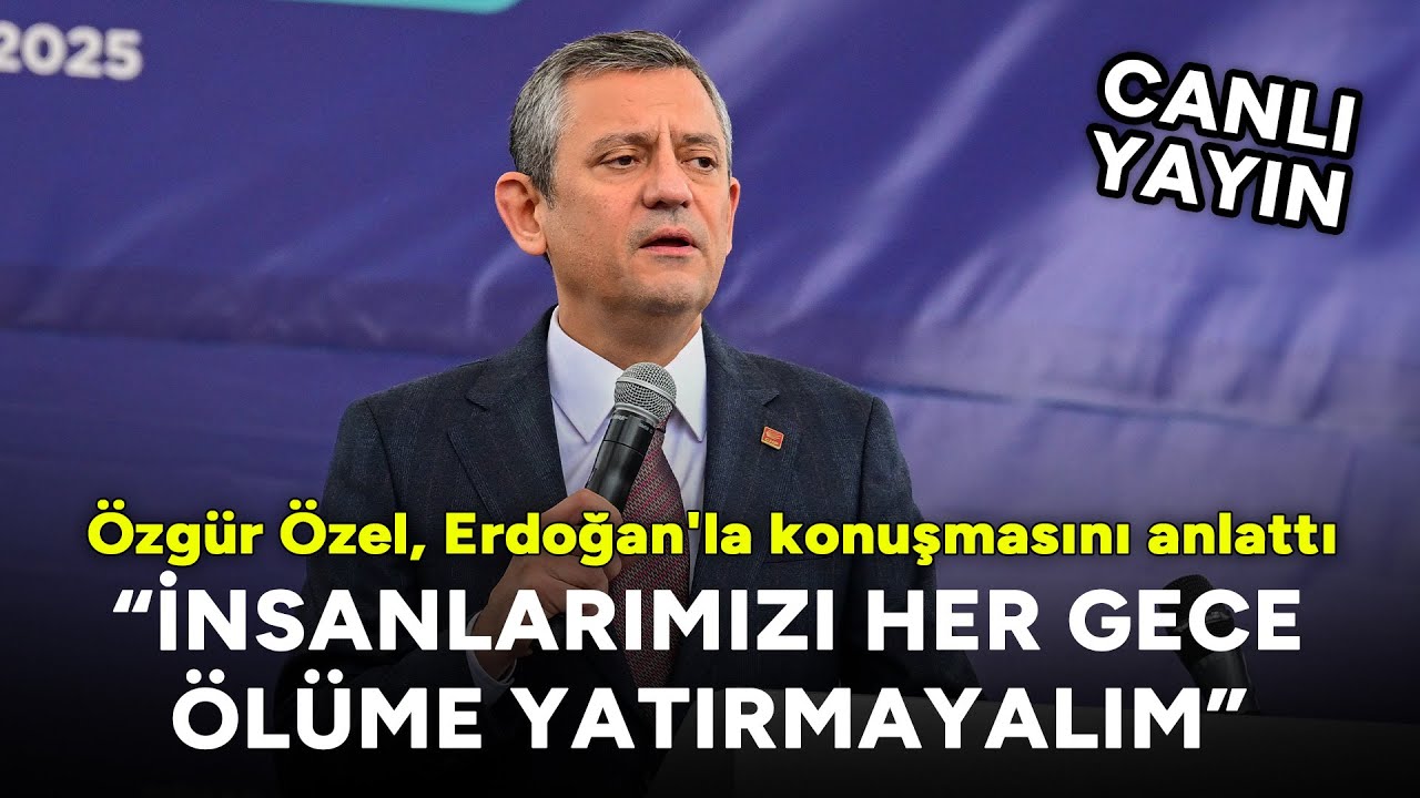Özgür Özel, Erdoğan'la konuşmasını anlattı: İnsanlarımızı her gece ölüme yatırmayalım #CANLI