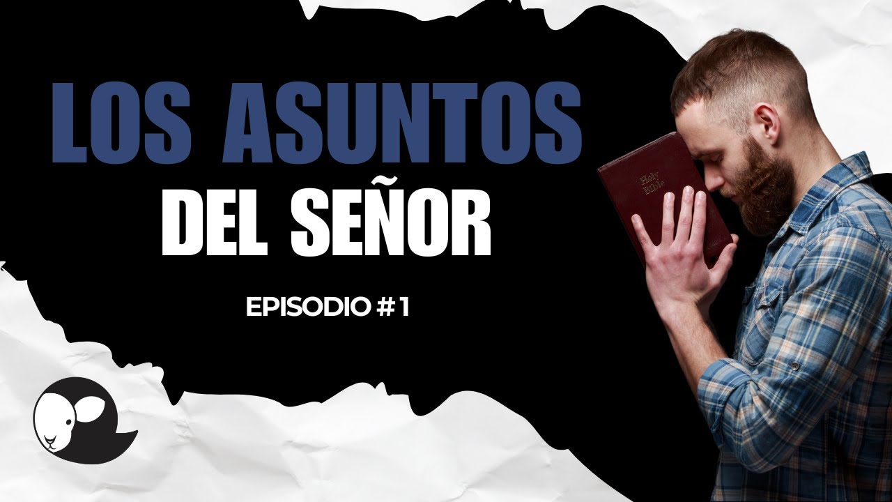 EP. 1 LOS ASUNTOS DEL SEÑOR