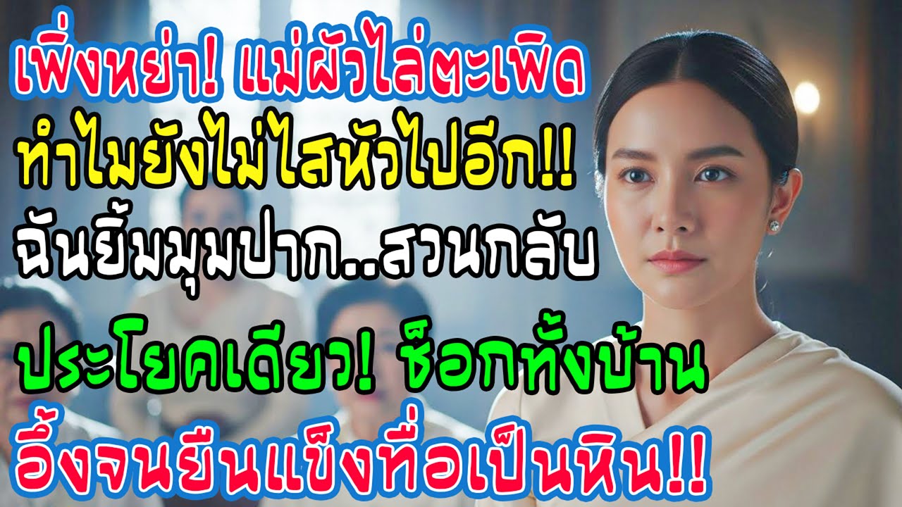 หย่าปุ๊บแม่ผัวไล่! ถามทำไมยังอยู่ ฉันตอบกลับนิ่มๆประโยคเดียว แม่ผัวหน้าซีด ยืนแข็งทื่อพูดไม่ออก!