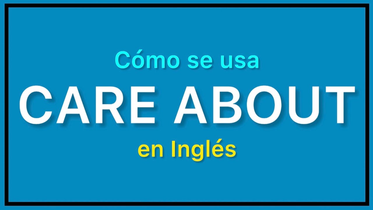 ¿Qué significa CARE ABOUT en español?