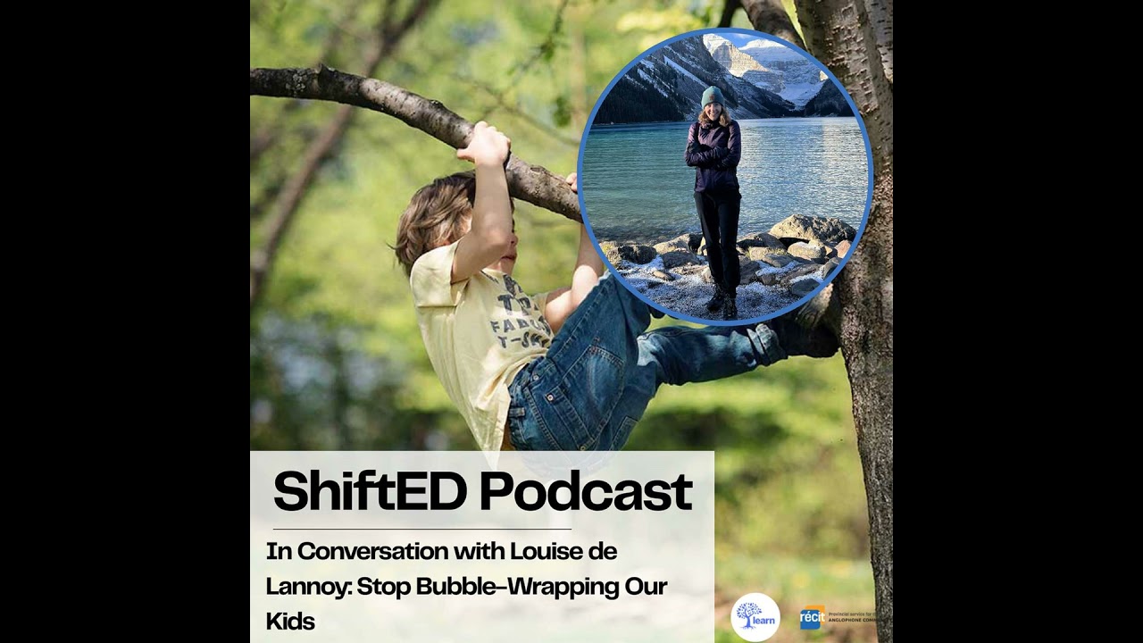 ShiftED Podcast #87 In Conversation with Louise de Lannoy: Stop Bubble-Wrapping Our Kids