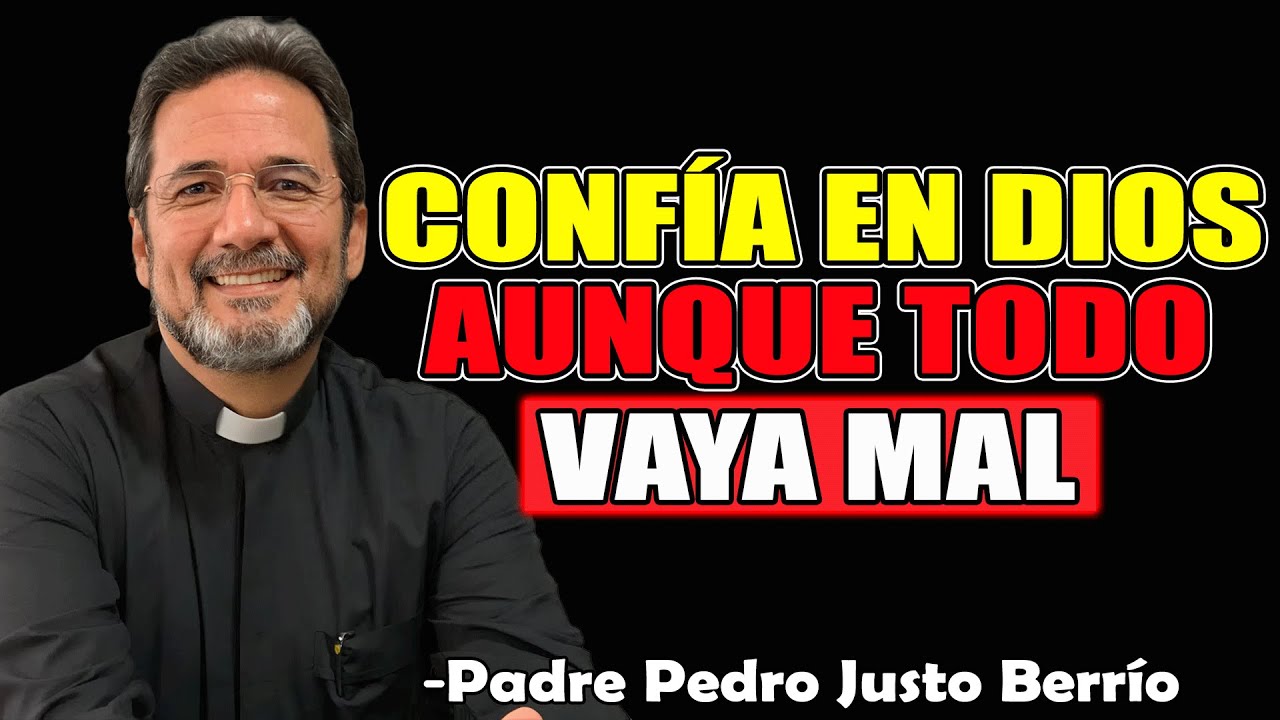 Confía en Dios Aunque Todo Vaya Mal - Padre Pedro Justo Berrío 2025