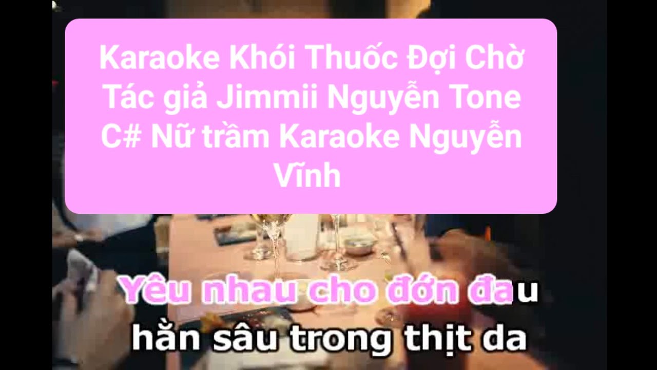 Karaoke Khói Thuốc Đợi Chờ Tác giả : Jimmii J.C. Nguyễn Tone C# Nữ trầm Karaoke Nguyễn Vĩnh