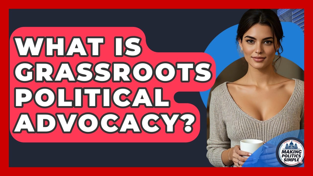 What Is Grassroots Political Advocacy? - Making Politics Simple