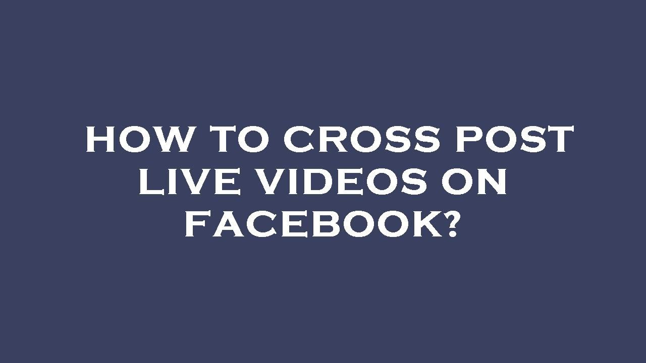 How to cross post live videos on facebook?