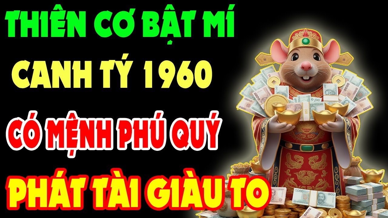Thiên Cơ Bật Mí, Canh Tý 1960 Có Mệnh Đại Phú Quý, Được Trời Thương Phật Độ, Hậu Vận Hưởng Lộc Lớn