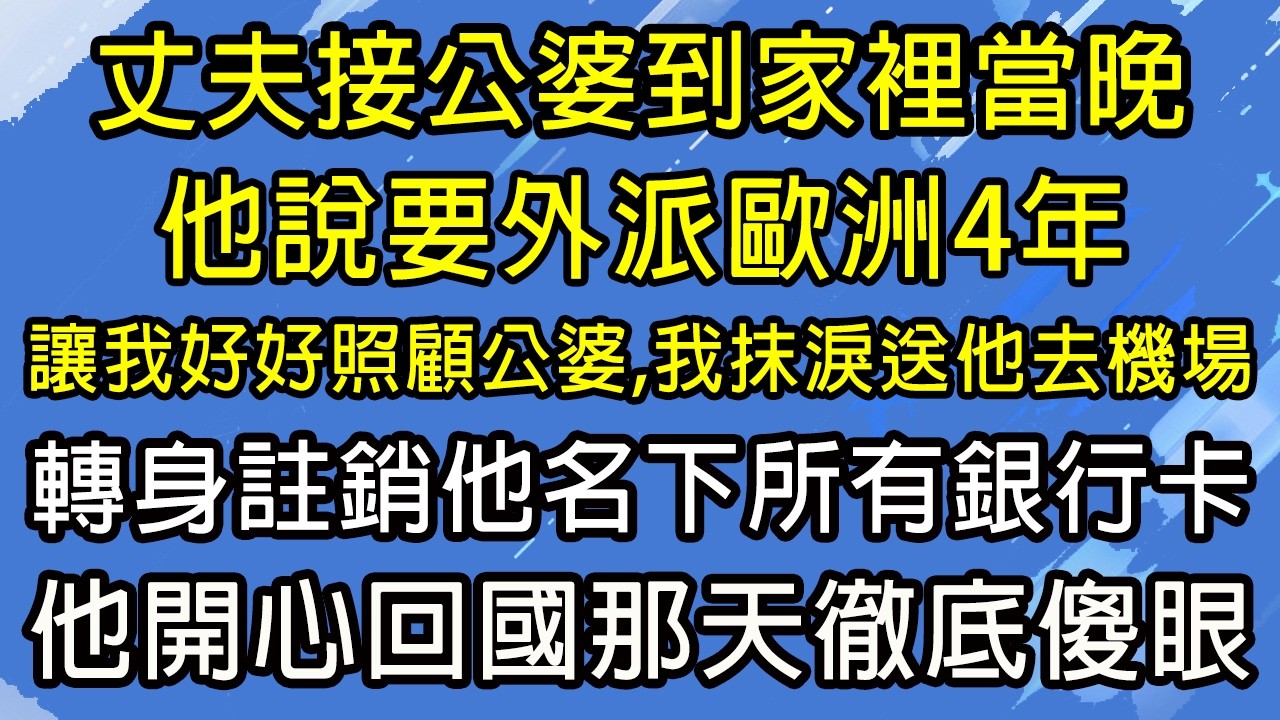 丈夫接公婆到家裡當晚，他說要外派歐洲4年，讓我好好照顧公婆，我抹淚送他去機場，轉身註銷他名下所有銀行卡，立即登記離婚，他開心回國那天徹底傻眼！#糖糖故事匯#為人處世#生活經驗#故事#小說#情感#婚姻