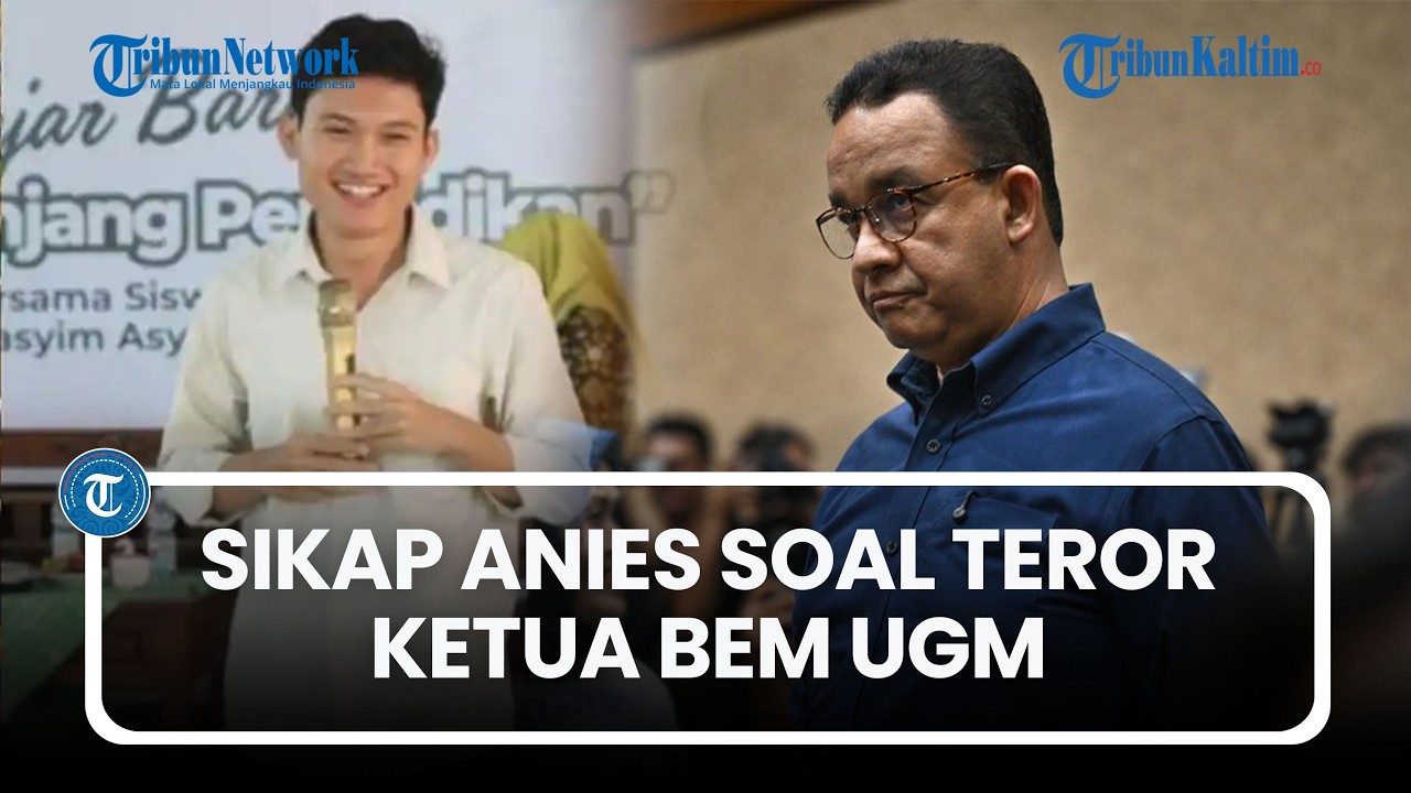 Sikap Anies Baswedan Soal Teror Ketua BEM UGM: Lapor Polisi! Negara Wajib Usut Tuntas