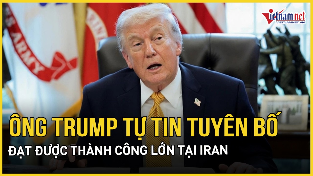 Nóng: Ông Trump tự tin tuyên bố đã đạt được thành công lớn tại Iran, Tehran bất ngờ tấn công dữ dội