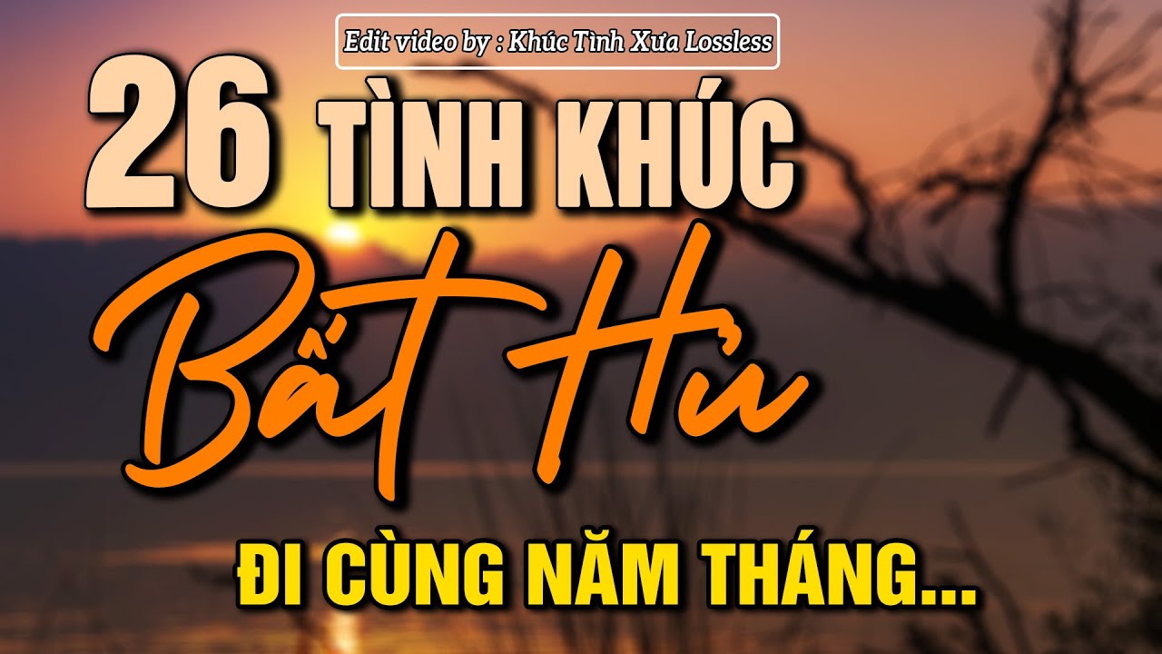 26 Bản Tình Khúc Bất Hủ Hay Nhất –Lưu Dấu Trong Trái Tim Triệu Người NGHE MỘT LẦN NHỚ MÃI