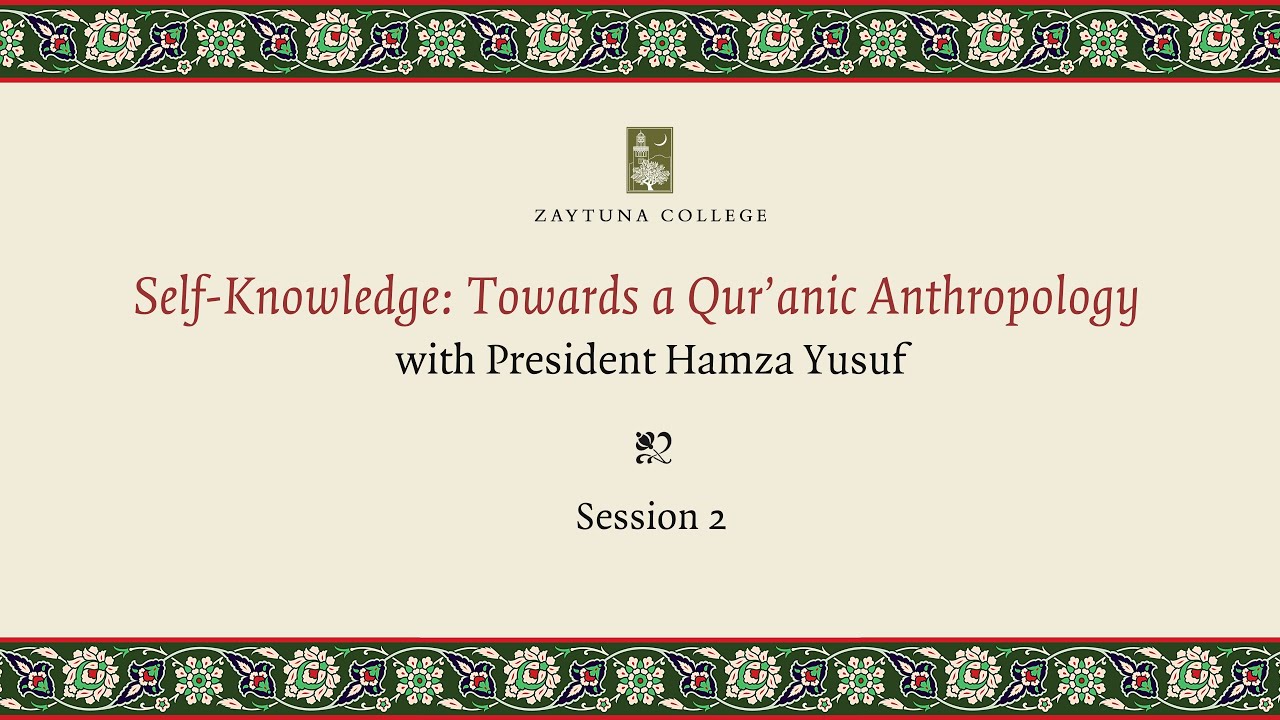 Self-Knowledge: Towards A Qur'anic Anthropology (Session 2) with President Hamza Yusuf