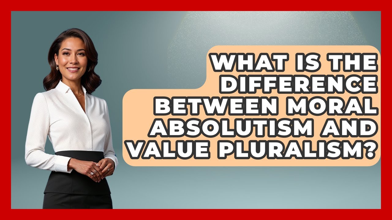 What Is The Difference Between Moral Absolutism And Value Pluralism? - The Ethical Compass