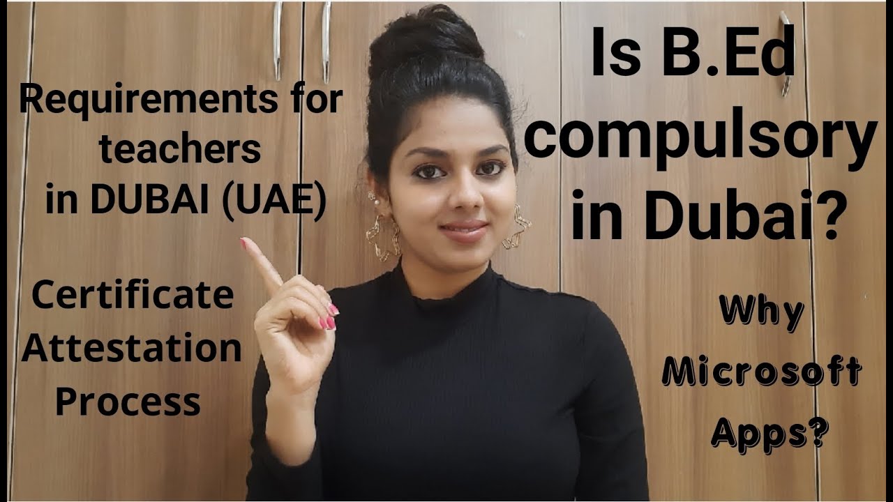 Requirements for teachers in DUBAI. Is B.Ed compulsory in Dubai? What is certificate attestation?