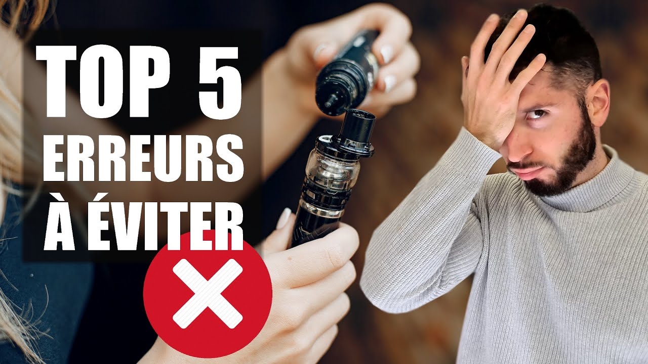 Les 5 ERREURS des VAPOTEURS D&Eacute;BUTANTS
