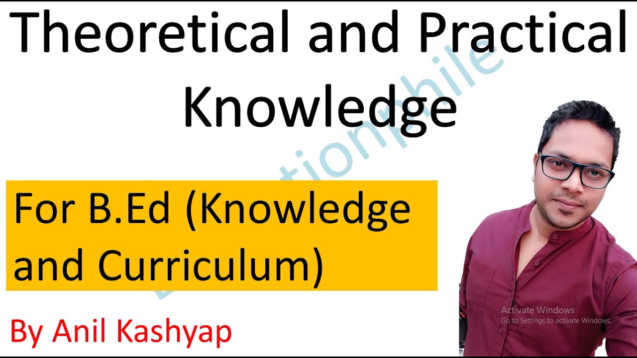 Difference between Theoretical and Practical knowledge |For B.Ed (Knowledge and Curriculum)| By Anil