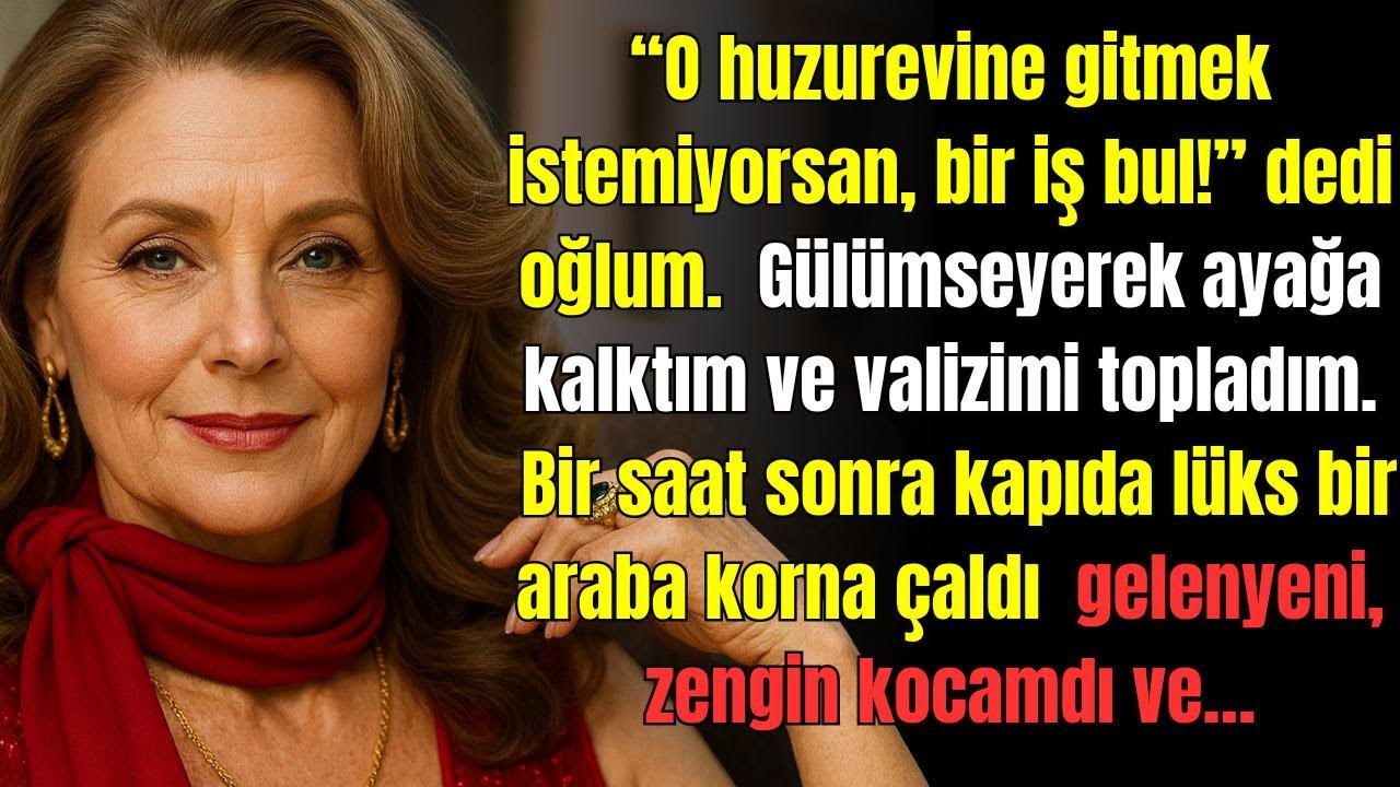 “Huzurevine gitmek istemiyorsan iş bul!” dedi oğlum. Gülümsedim. Kapıda bir araba durdu ve…