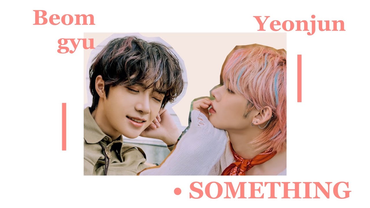 Something ; yeongyu (yeonjun x beomgyu) ✘ txt