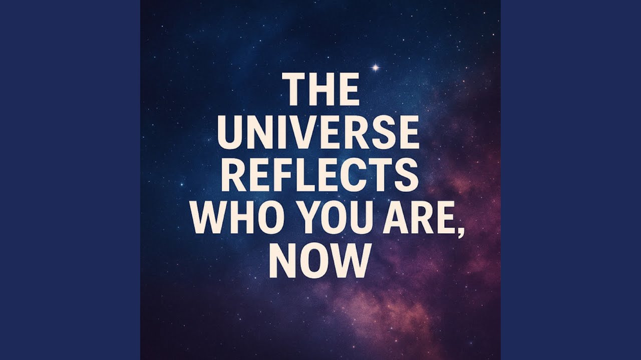 The Universe Reflects Who You Are, NOW