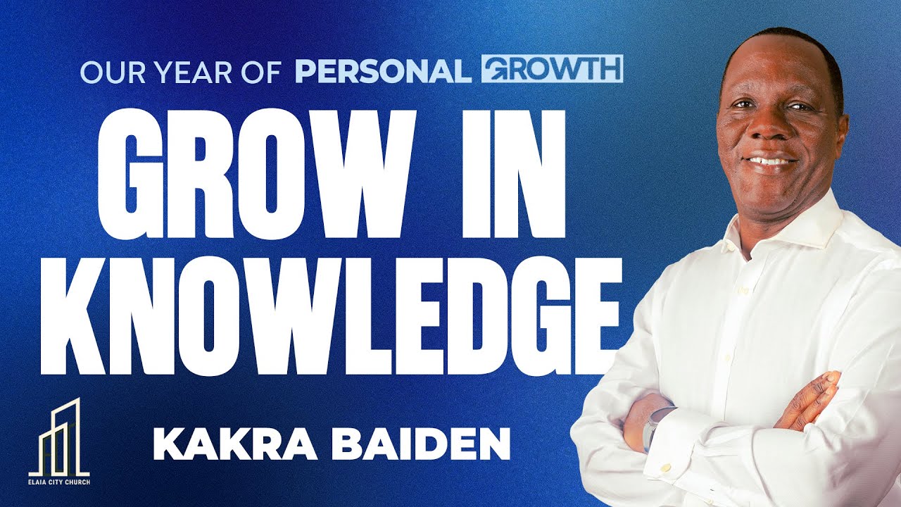 Our Year of Personal Growth: Grow in Knowledge | Kakra Baiden | 18-01-2025