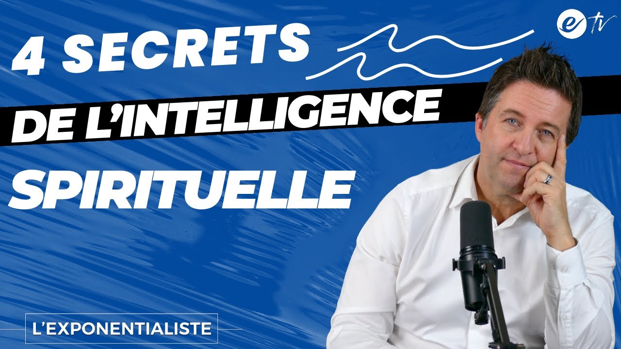4 SECRETS DE L’INTELLIGENCE SPIRITUELLE - L' exponentialiste