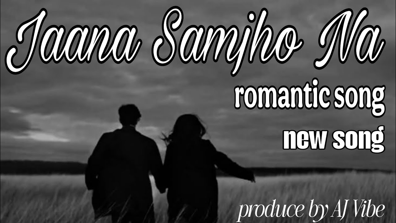 AJ VIBE–JAANA SAMJHO NA / ROMANTIC SONG _NEW SONG _ JAANA SOMJHO /AJ VIBE