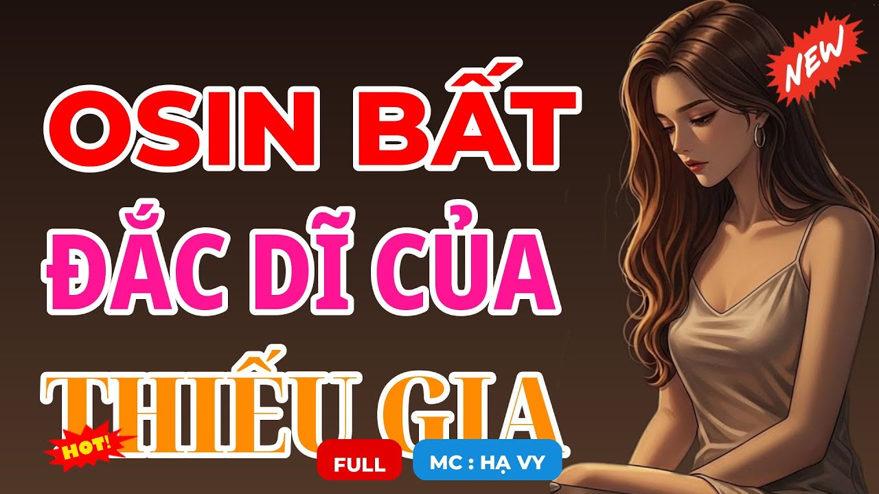 OSIN BẤT ĐẮC DĨ CỦA THIẾU GIA | AUDIO TIỂU THUYẾT NGÔN TÌNH HAY MC HẠ VY