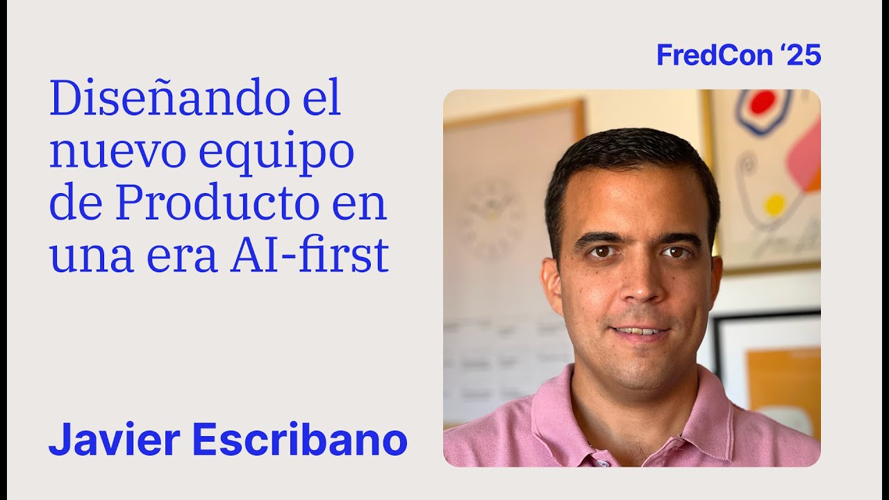 Ⓜ️ FredCon '25 - Javier Escribano: Diseñando el nuevo equipo de Producto en una era AI-first