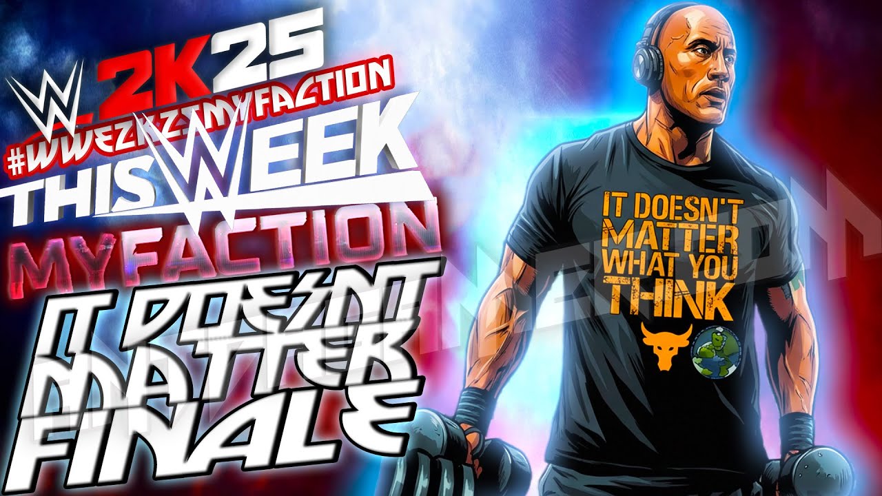 *IT DOESN'T MATTER: FINALE! * #ThisWeekInWWE2K25MyFaction*Bonus Ed.