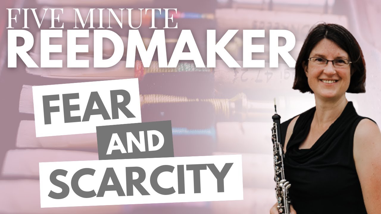 Five Minute Reedmaker: Fear and Scarcity
