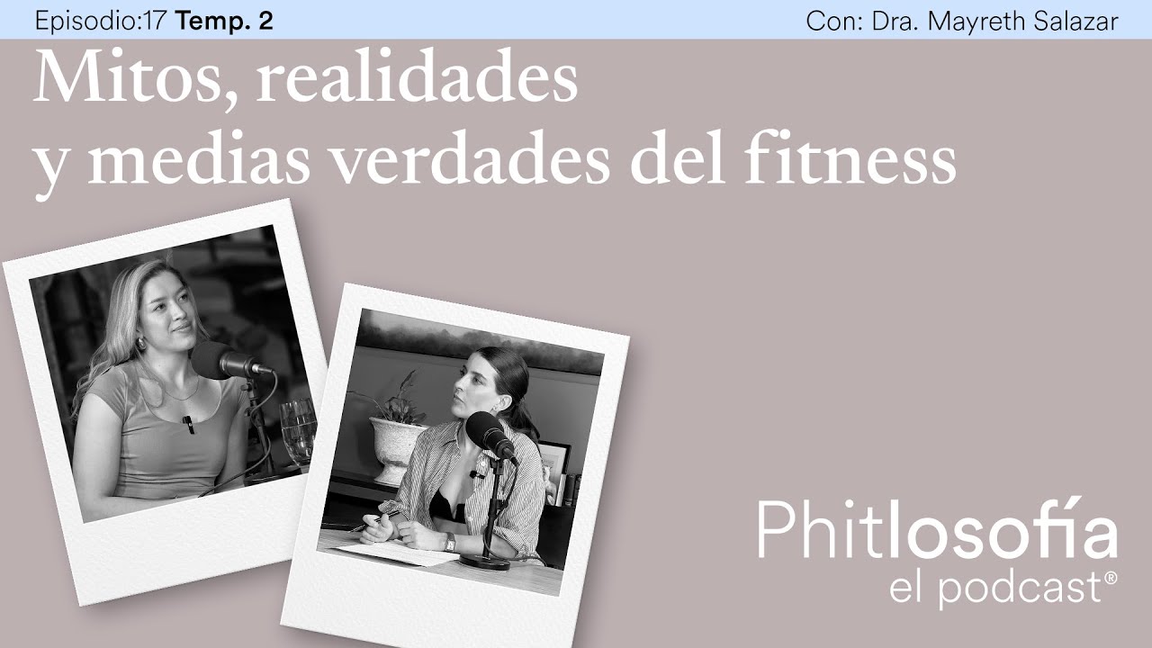 Phitlosofía - T.02 Ep. 17 -Mitos, realidades y medias verdades del fitness - con Mayreth Salazar