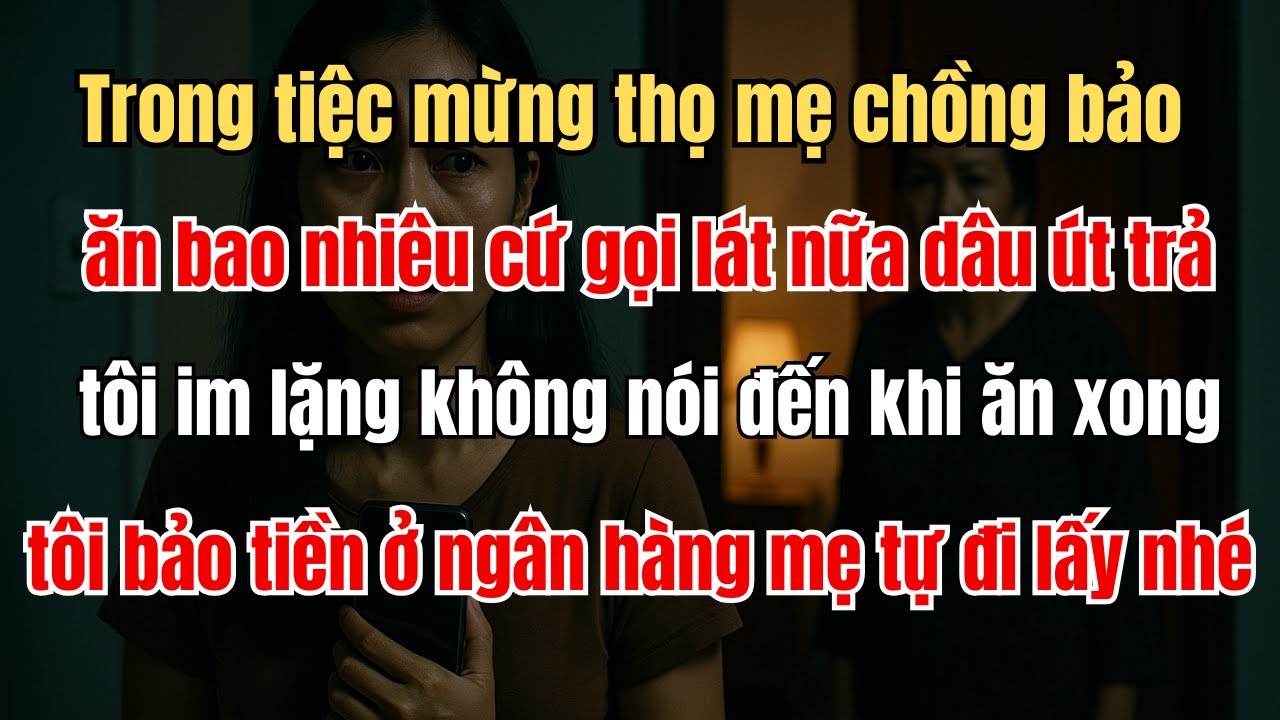 Trong tiệc mừng thọ mẹ chồng bảo ăn bao nhiêu cứ gọi lát nữa dâu út trả, tôi im lặng không nói...