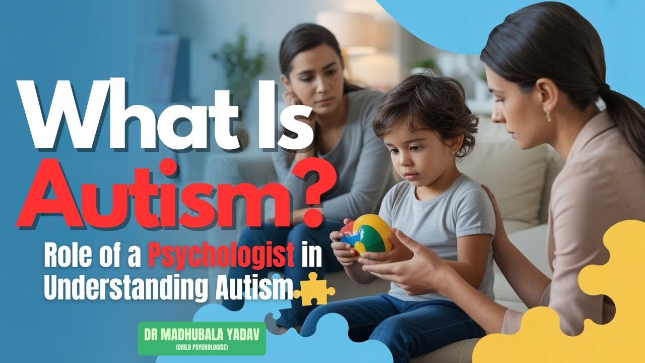 What Is Autism? Role of a Psychologist in Understanding Autism | Dr. Madhubala Yadav