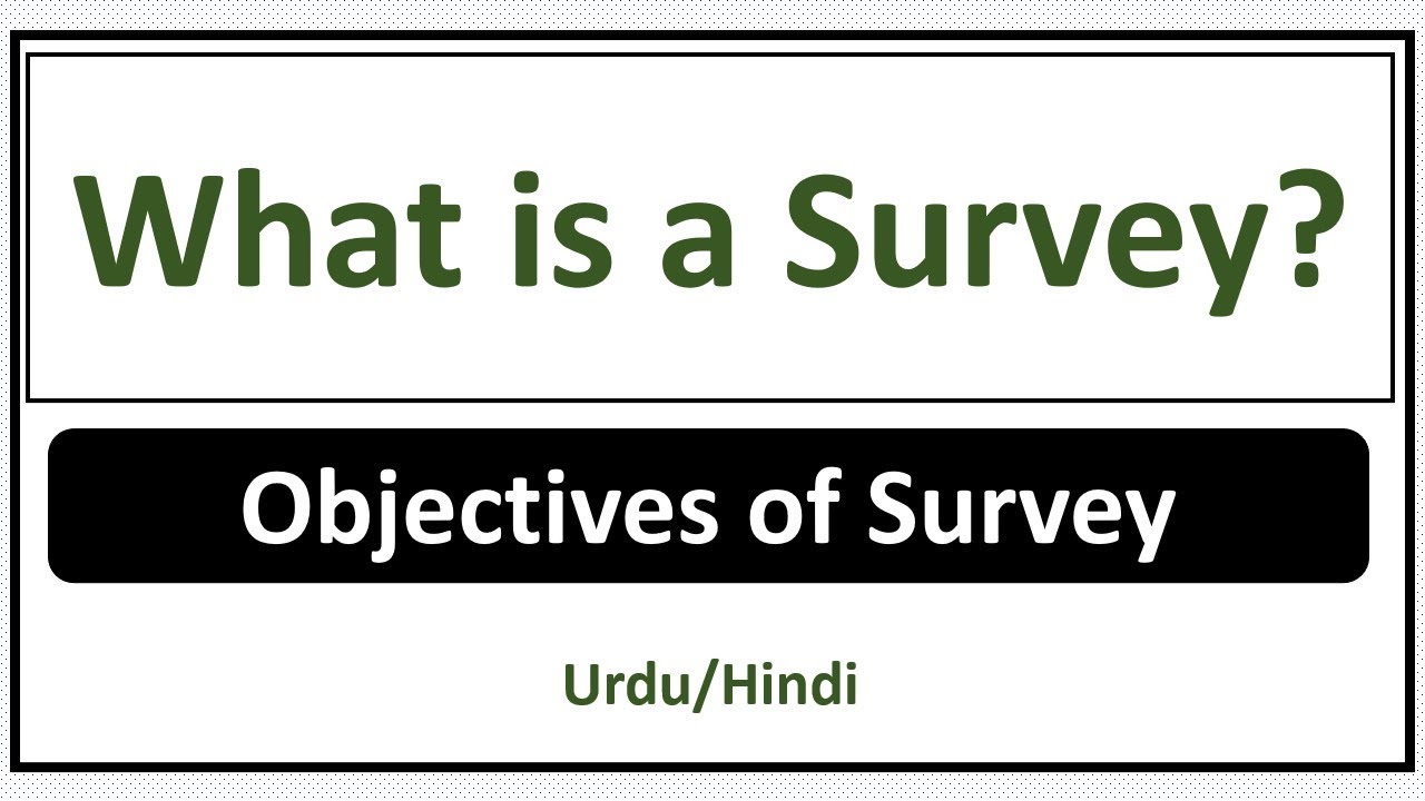 What is a Survey? Objectives of Survey