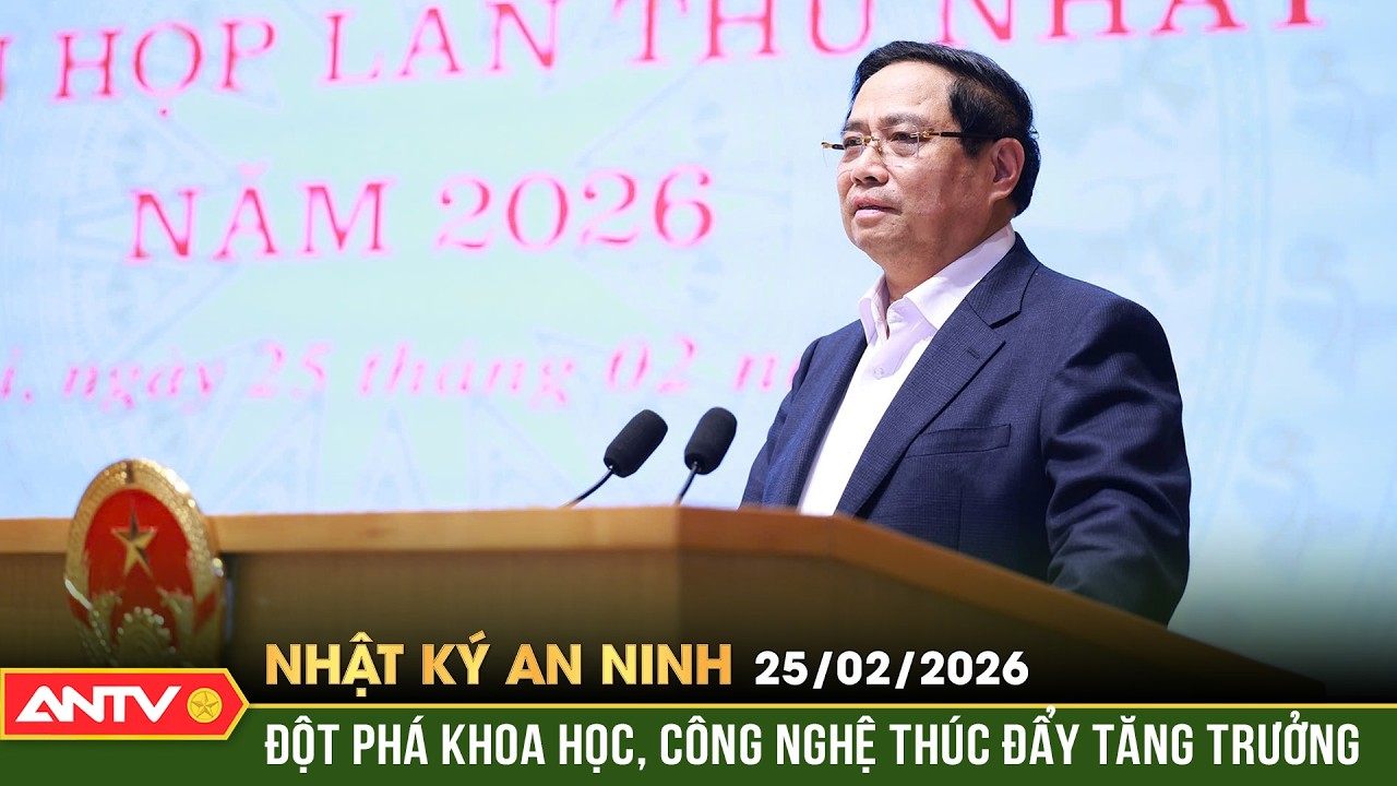 Nhật ký an ninh ngày 25/2: Đột phá khoa học, công nghệ là nền tảng thúc đẩy tăng trưởng | ANTV