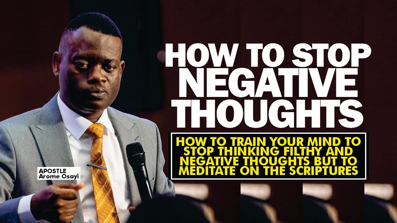 HOW TO TRAIN YOUR MIND TO STOP THINKING NEGATIVE THOUGHTS & MEDITATE ON BIBLE - APOSTLE AROME OSAYI