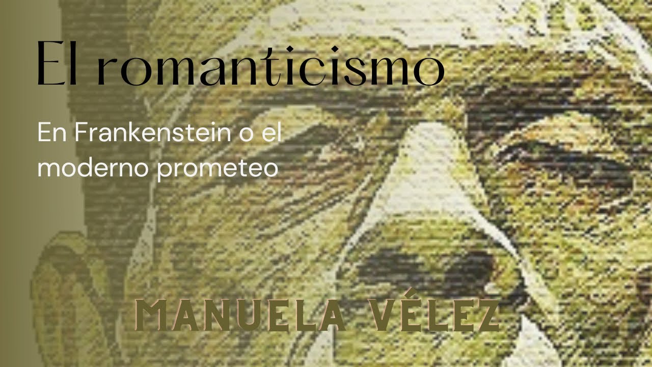 ROMANTICISMO en Frankenstein o el moderno prometeo- MANUELA VELEZ