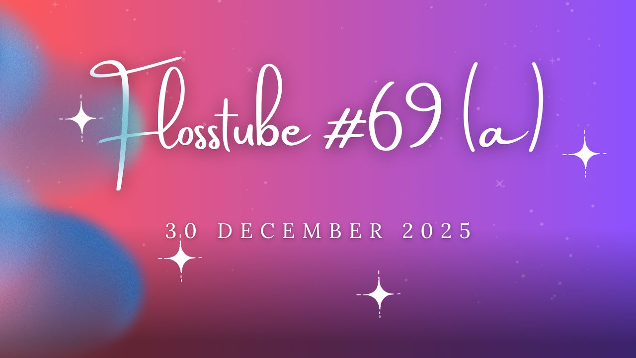 Flosstube 69a - Парад незавершенных работ за конец 2025 года, часть 1 (наконец-то!)