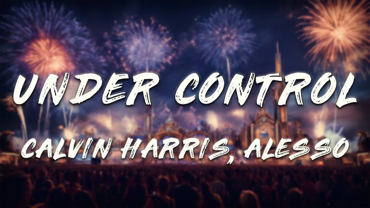 Calvin Harris, Alesso - Under Control (Lyrics) ft. Hurts