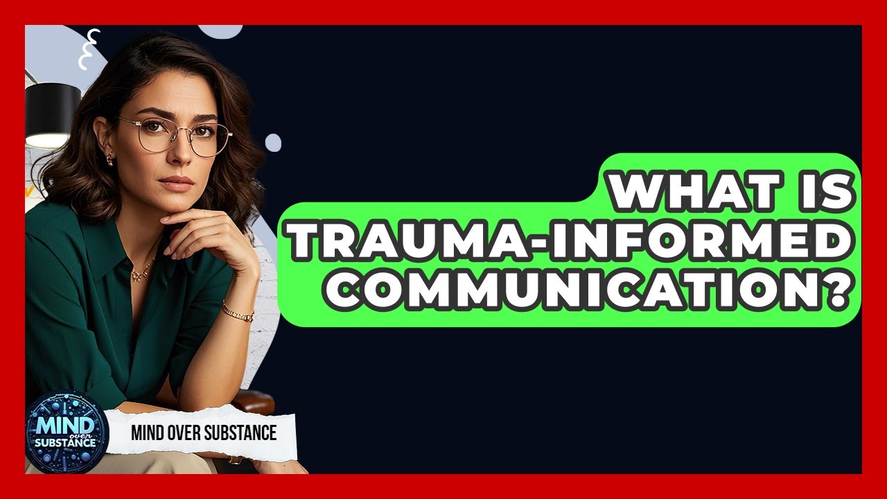 What Is Trauma-Informed Communication? - Mind Over Substance