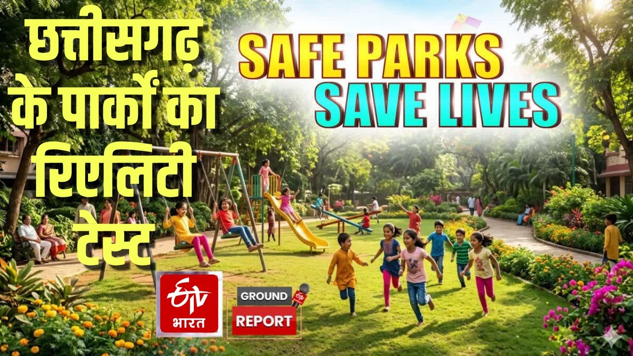 Safe Parks, Save Lives: Chattisgarh के पार्क और उद्यान खस्ताहाल। ETV BHARAT का Reality Test।