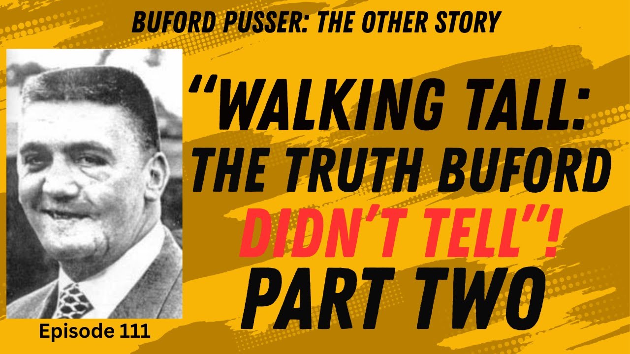 Episode 112 Part Two   BUFORD PUSSER: The Other Story WALKING TALL THE TRUTHS BUFORD DIDN'T TELL