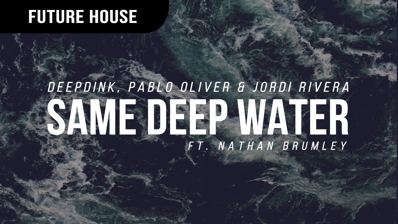 Deepdink, Pablo Oliver & Jordi Rivera ft. Nathan Brumley - Same Deep Water